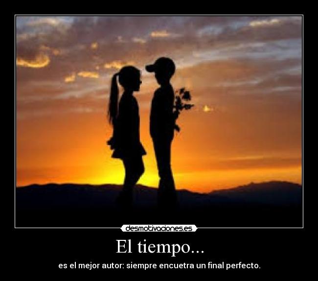 El tiempo... - es el mejor autor: siempre encuetra un final perfecto.♥