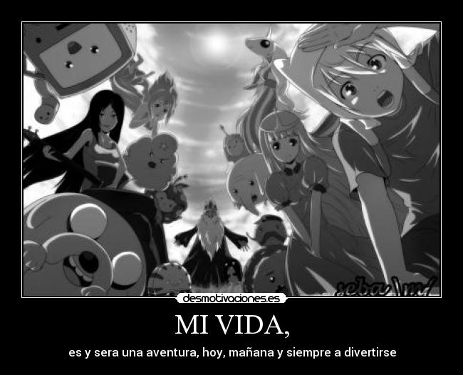 MI VIDA, - es y sera una aventura, hoy, mañana y siempre a divertirse