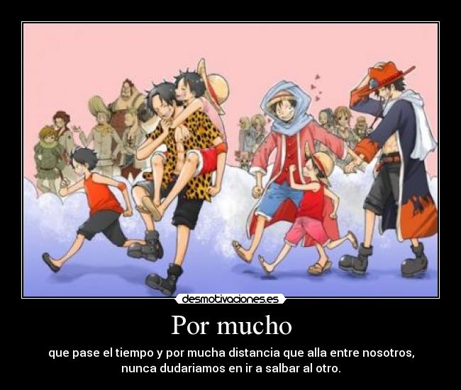 Por mucho - que pase el tiempo y por mucha distancia que alla entre nosotros,
nunca dudariamos en ir a salbar al otro.