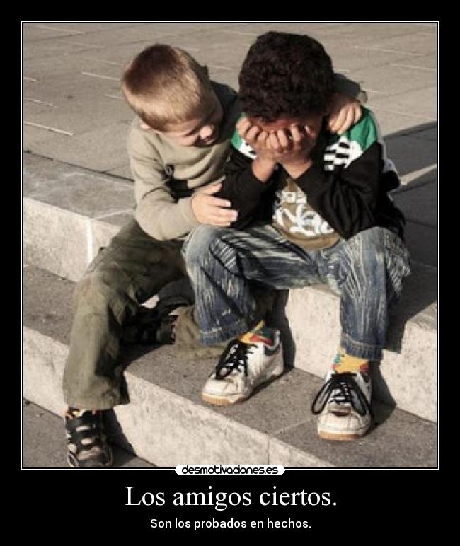 Los amigos ciertos. - Son los probados en hechos.