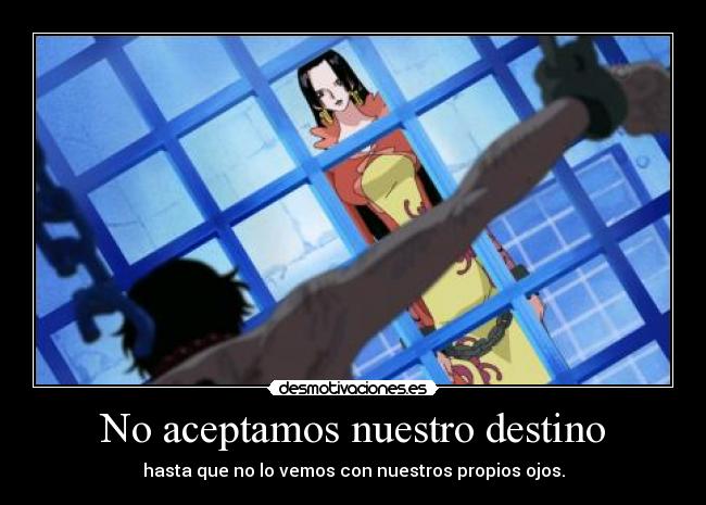 No aceptamos nuestro destino - hasta que no lo vemos con nuestros propios ojos.