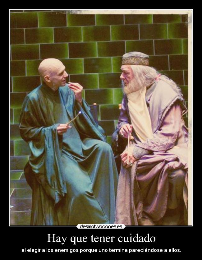 Hay que tener cuidado - al elegir a los enemigos porque uno termina pareciéndose a ellos.