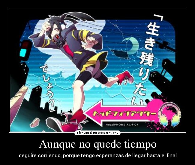 Aunque no quede tiempo - seguire corriendo, porque tengo esperanzas de llegar hasta el final