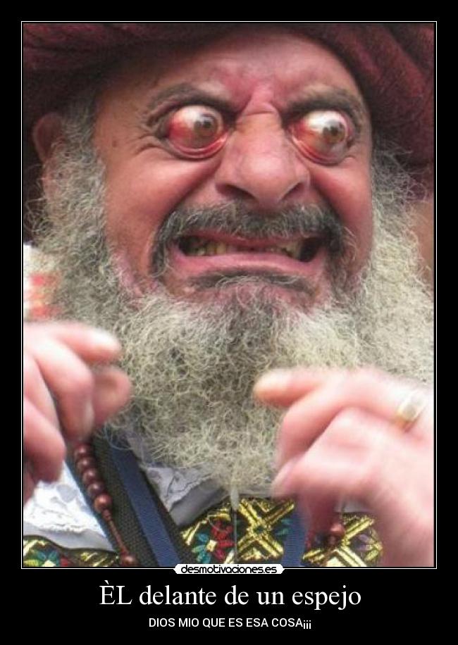 ÈL delante de un espejo - DIOS MIO QUE ES ESA COSA¡¡¡