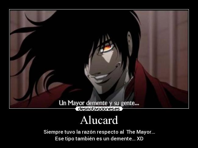 Alucard - Siempre tuvo la razón respecto al  The Mayor...
Ese tipo también es un demente... XD