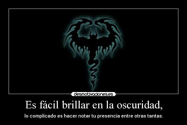 Es fácil brillar en la oscuridad, -