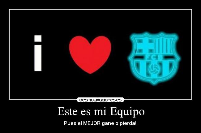 Este es mi Equipo - Pues el MEJOR gane o pierda!!