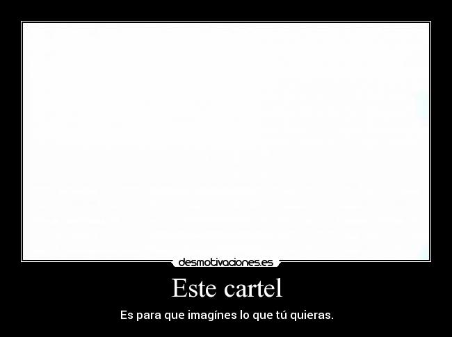 Este cartel - Es para que imagínes lo que tú quieras.
