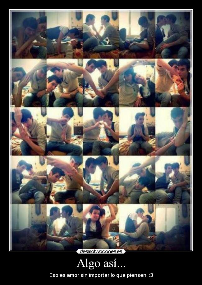 Algo así... - Eso es amor sin importar lo que piensen. :3