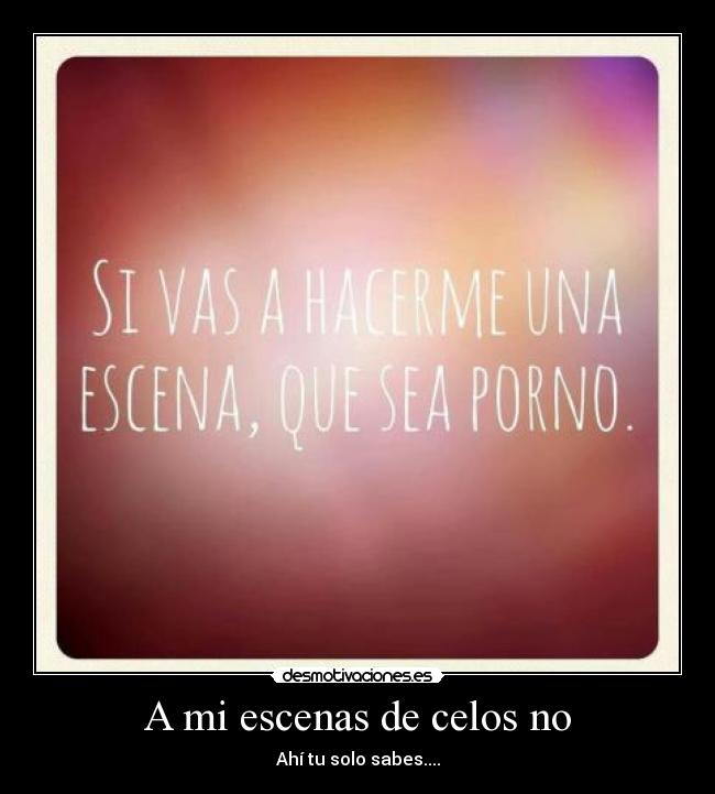 A mi escenas de celos no - 