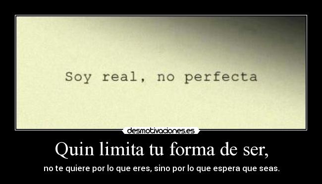 Quin limita tu forma de ser, - no te quiere por lo que eres, sino por lo que espera que seas.
