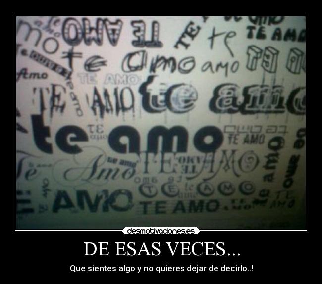 DE ESAS VECES... - Que sientes algo y no quieres dejar de decirlo..!