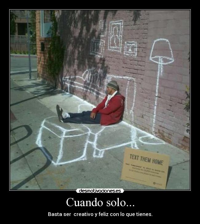 Cuando solo... - Basta ser  creativo y feliz con lo que tienes.