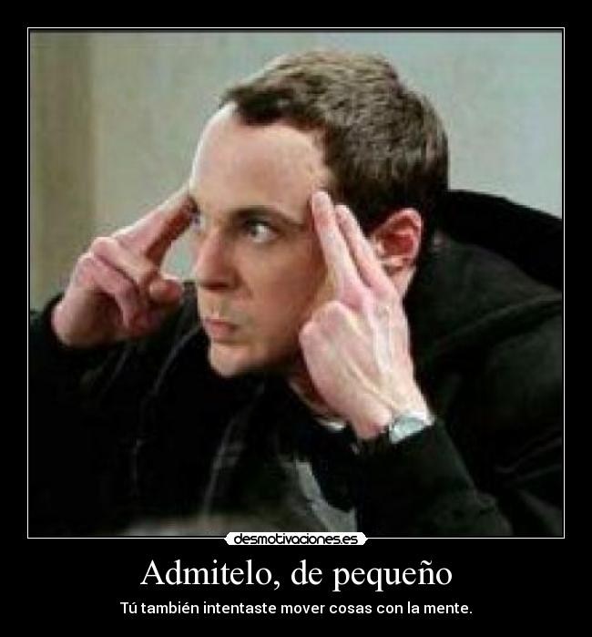 Admitelo, de pequeño - Tú también intentaste mover cosas con la mente.