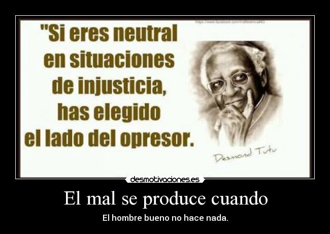 El mal se produce cuando - El hombre bueno no hace nada.