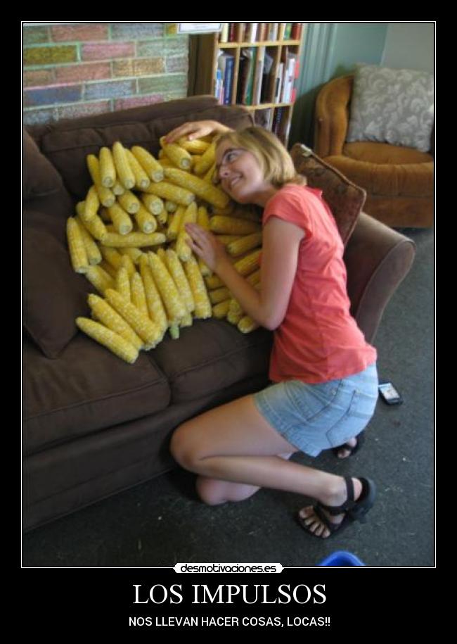 LOS IMPULSOS - NOS LLEVAN HACER COSAS, LOCAS!!