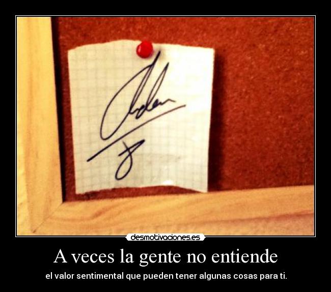 A veces la gente no entiende - el valor sentimental que pueden tener algunas cosas para ti.