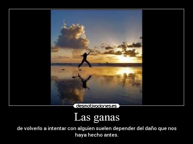 Las ganas - de volverlo a intentar con alguien suelen depender del daño que nos haya hecho antes.