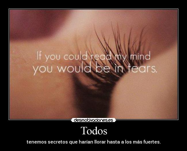 Todos - tenemos secretos que harían llorar hasta a los más fuertes.