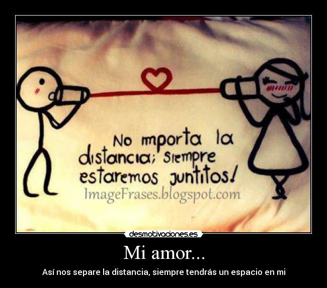 Mi amor... - Así nos separe la distancia, siempre tendrás un espacio en mi