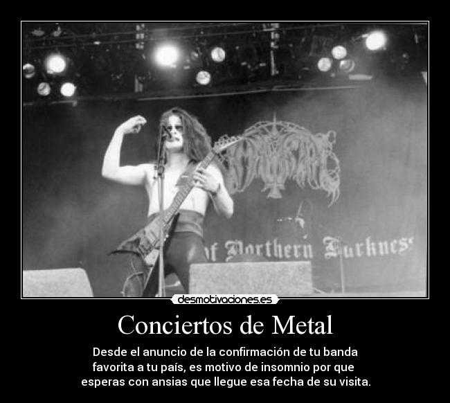 Conciertos de Metal - Desde el anuncio de la confirmación de tu banda
favorita a tu país, es motivo de insomnio por que
esperas con ansias que llegue esa fecha de su visita.