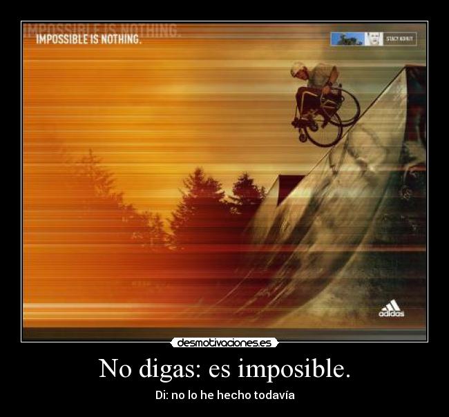 No digas: es imposible. -
