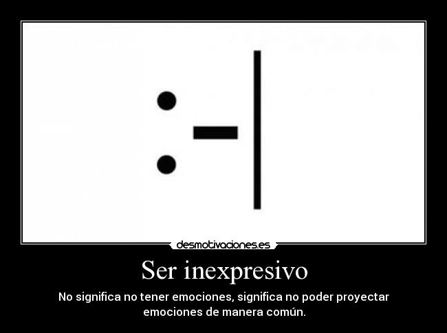 Ser inexpresivo -