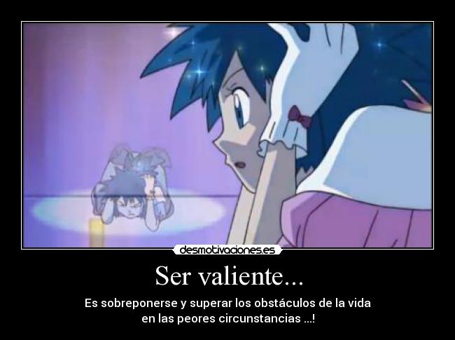 Ser valiente... -