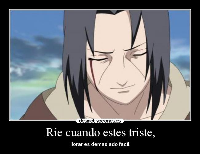 Ríe cuando estes triste, - llorar es demasiado facil.