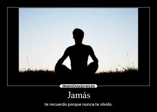 Jamás - te recuerdo porque nunca te olvido.