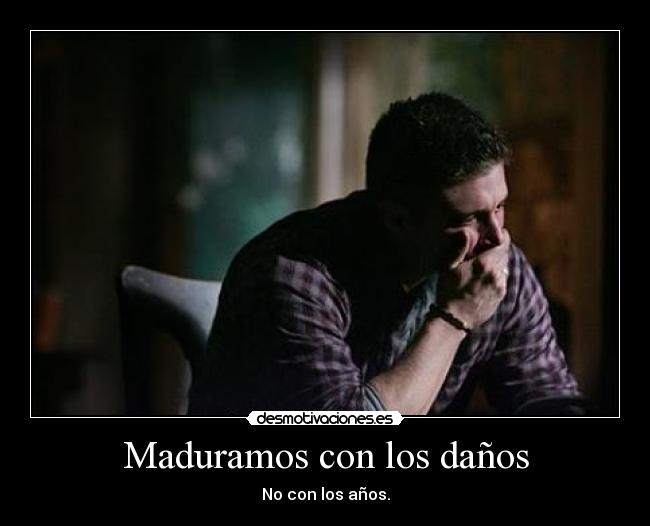 Maduramos con los daños - No con los años.