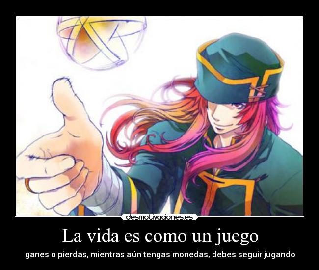 La vida es como un juego - ganes o pierdas, mientras aún tengas monedas, debes seguir jugando