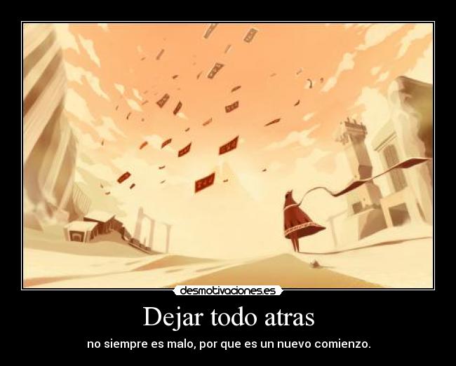 Dejar todo atras - no siempre es malo, por que es un nuevo comienzo.