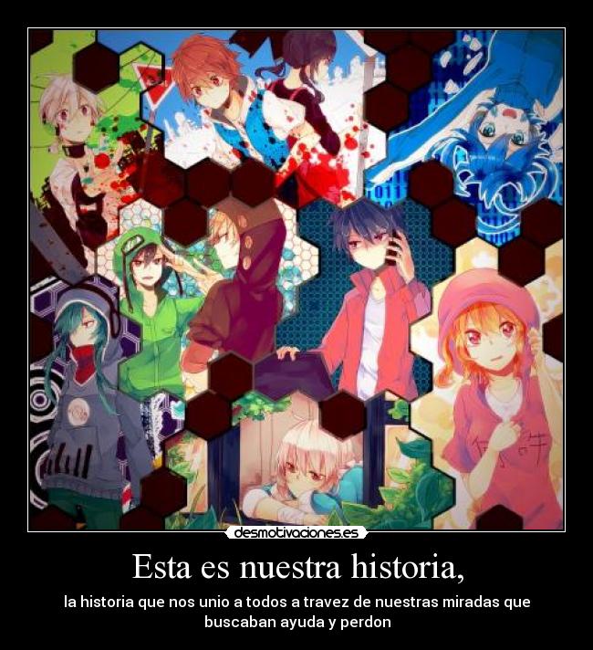 Esta es nuestra historia, - la historia que nos unio a todos a travez de nuestras miradas que
buscaban ayuda y perdon