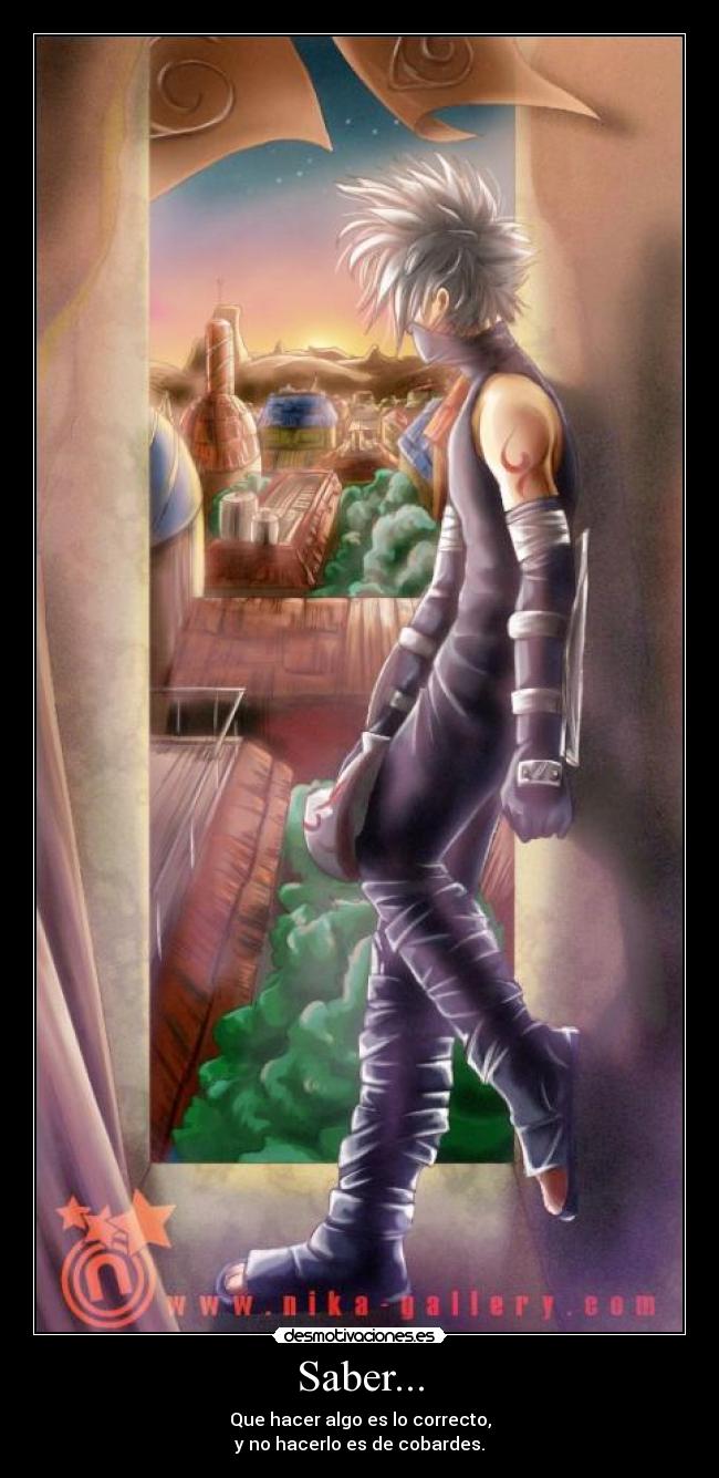 Saber... - Que hacer algo es lo correcto,
y no hacerlo es de cobardes.
