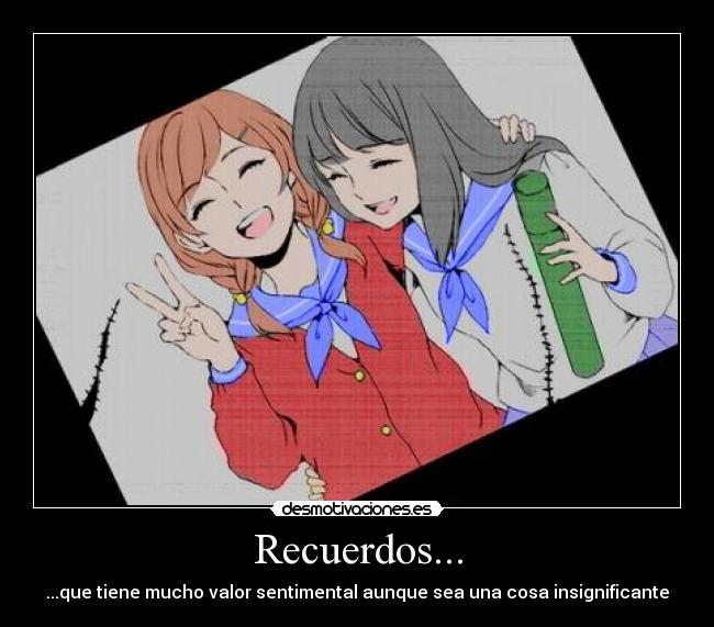 Recuerdos... - ...que tiene mucho valor sentimental aunque sea una cosa insignificante