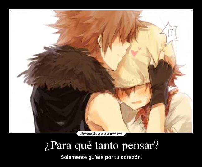 ¿Para qué tanto pensar? - Solamente guíate por tu corazón.