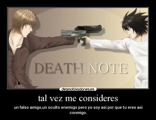 tal vez me consideres - un falso amigo,un oculto enemigo pero yo soy asi por que tu eres asi conmigo.