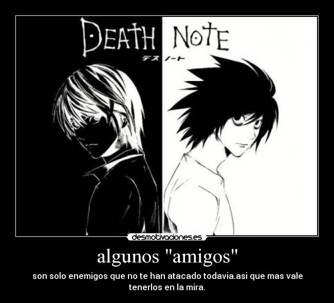 algunos amigos - son solo enemigos que no te han atacado todavia.asi que mas vale tenerlos en la mira.