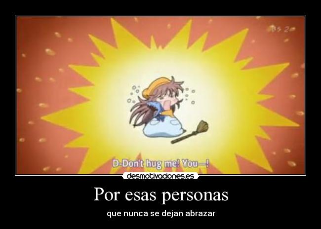 Por esas personas - que nunca se dejan abrazar