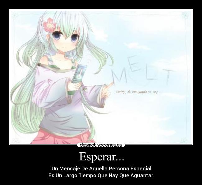 Esperar... - Un Mensaje De Aquella Persona Especial
Es Un Largo Tiempo Que Hay Que Aguantar.