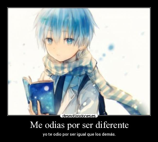 Me odias por ser diferente - yo te odio por ser igual que los demás.