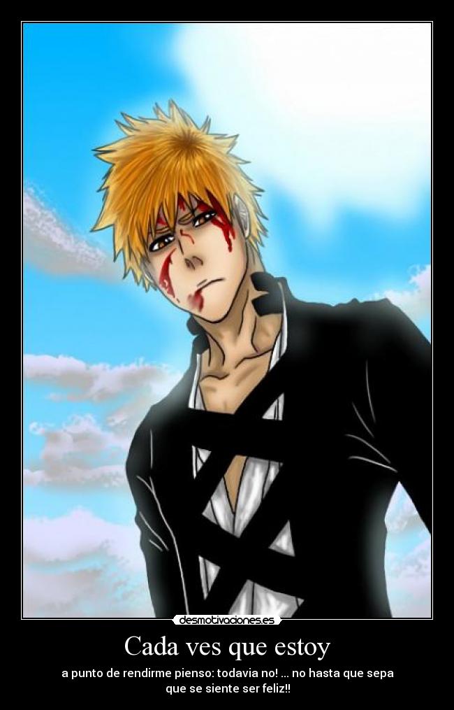 Cada ves que estoy - a punto de rendirme pienso: todavia no! ... no hasta que sepa
que se siente ser feliz!!