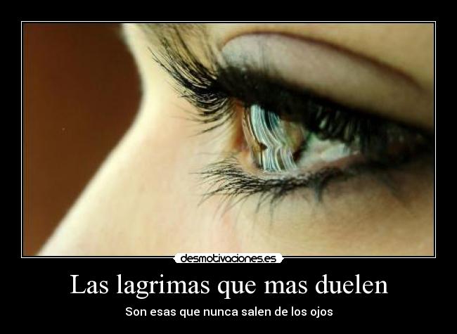 Las lagrimas que mas duelen - Son esas que nunca salen de los ojos