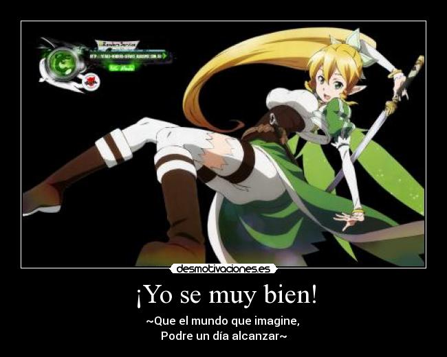 ¡Yo se muy bien! - ~Que el mundo que imagine,
Podre un día alcanzar~