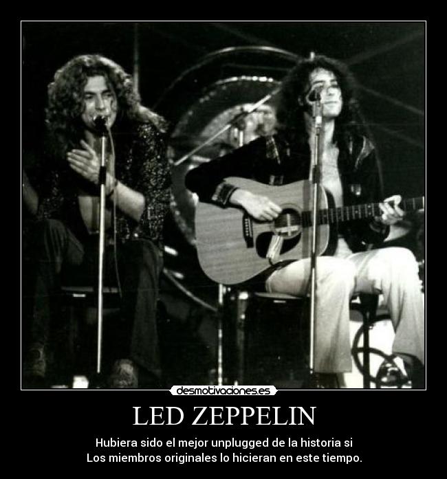 LED ZEPPELIN - Hubiera sido el mejor unplugged de la historia si
Los miembros originales lo hicieran en este tiempo.