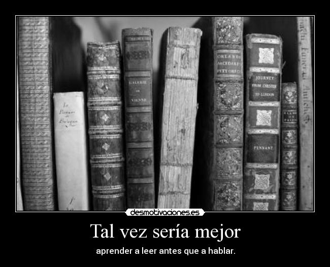 Tal vez sería mejor - aprender a leer antes que a hablar.
