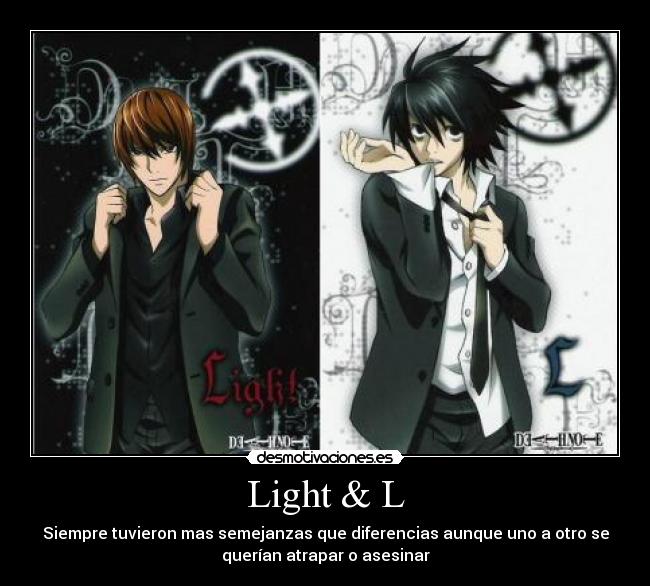 Light & L - Siempre tuvieron mas semejanzas que diferencias aunque uno a otro se
querían atrapar o asesinar