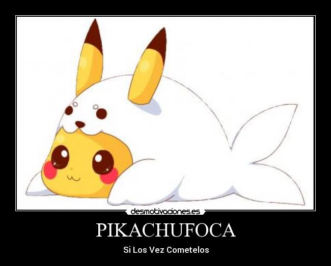 PIKACHUFOCA - Si Los Vez Cometelos