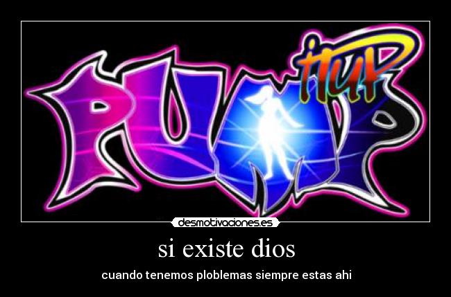 si existe dios - cuando tenemos ploblemas siempre estas ahi